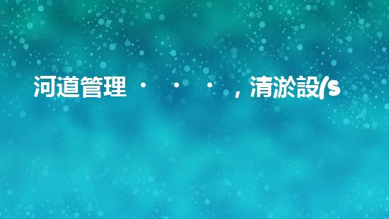 河道管理，清淤設(shè)備助力綠色生態(tài)恢復(fù)
